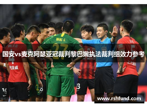 国安vs麦克阿瑟亚冠裁判黎巴嫩执法裁判组效力参考